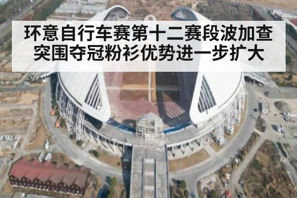 环意自行车赛第十二赛段波加查突围夺冠粉衫优势进一步扩大